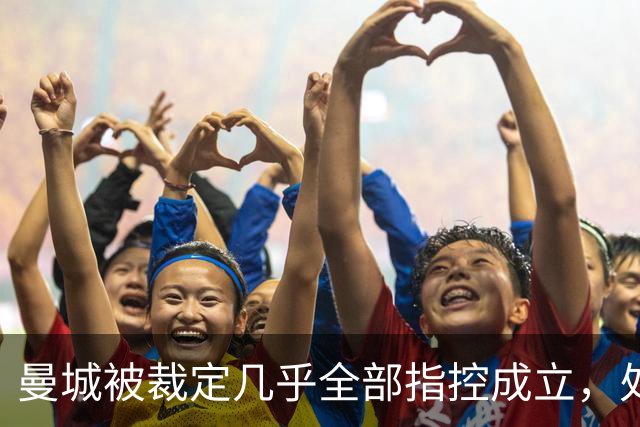 曼城被裁定几乎全部指控成立，处罚尚未确定