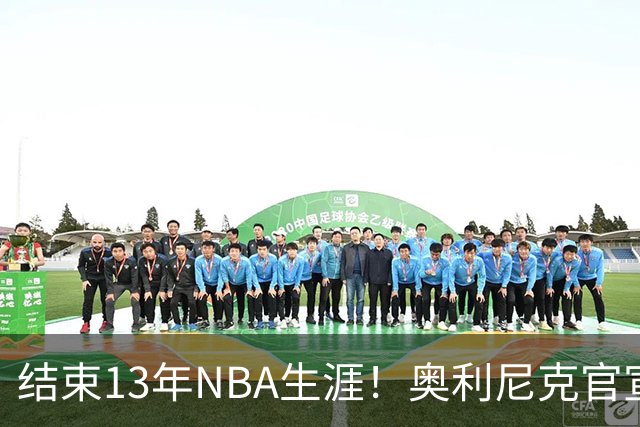 结束13年NBA生涯！奥利尼克官宣加盟罗马 上季随马刺打进总决赛