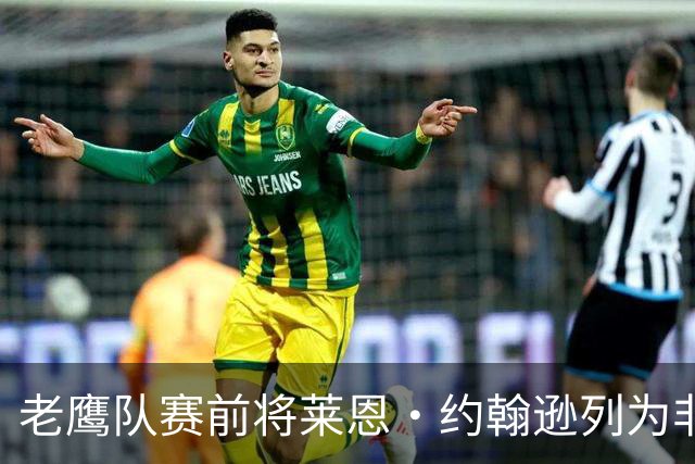 老鹰队赛前将莱恩·约翰逊列为非激活名单，右截锋位置连折两人